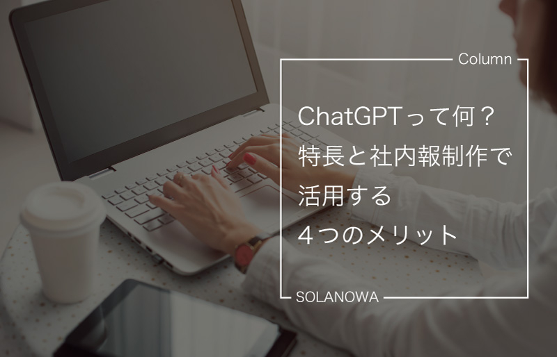 ChatGPTって何？特長と社内報制作で活用する4つのメリット
