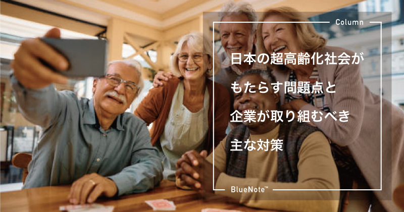 日本の超高齢化社会がもたらす問題点と企業が取り組むべき主な対策